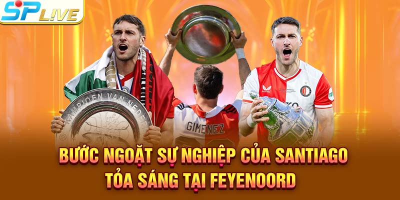 Bước ngoặt sự nghiệp của santiago tỏa sáng tại Feyenoord