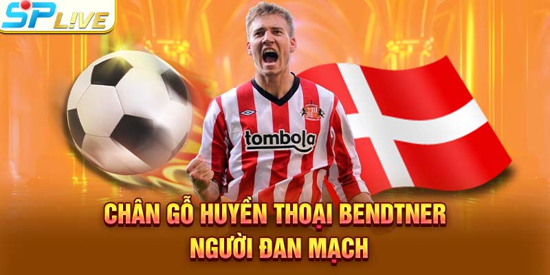 Chân gỗ huyền thoại Bendtner người Đan Mạch