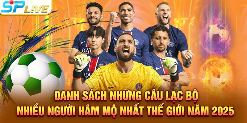 Danh sách những câu lạc bộ nhiều người hâm mộ nhất thế giới năm 2025