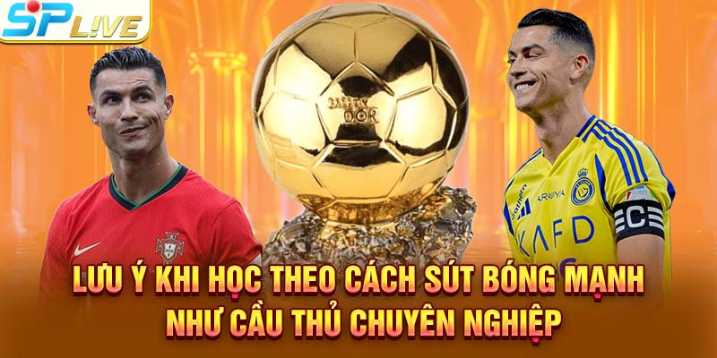 Lưu ý khi học theo cách sút bóng mạnh như cầu thủ chuyên nghiệp