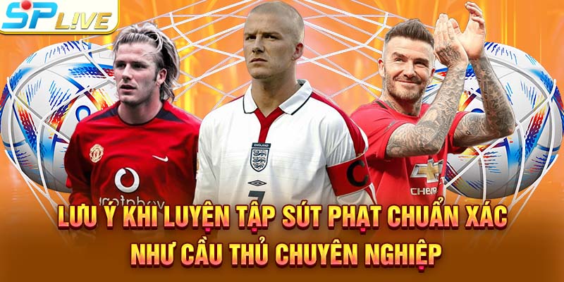 Lưu ý khi luyện tập sút phạt chuẩn xác như cầu thủ chuyên nghiệp