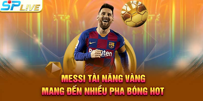 Messi tài năng vàng mang đến nhiều pha bóng hot