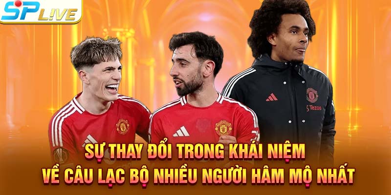 Sự thay đổi trong khái niệm về câu lạc bộ nhiều người hâm mộ nhất