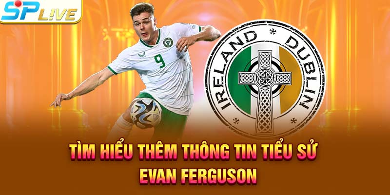 Tìm hiểu thêm thông tin tiểu sử Evan Ferguson
