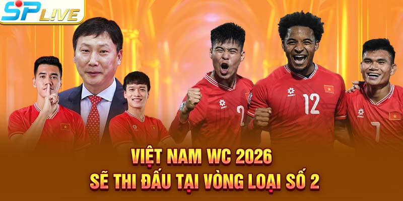 Việt Nam WC 2026 sẽ thi đấu tại vòng loại số 2