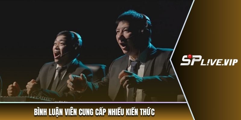 Bình luận viên cung cấp nhiều kiến thức