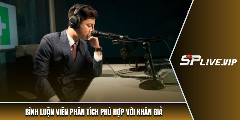 Bình luận viên phân tích phù hợp với khán giả