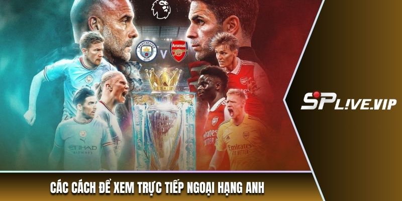 Các cách để xem trực tiếp Ngoại hạng Anh