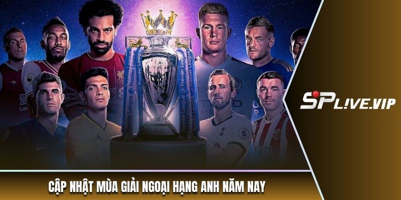 Cập nhật mùa giải Ngoại hạng Anh năm nay