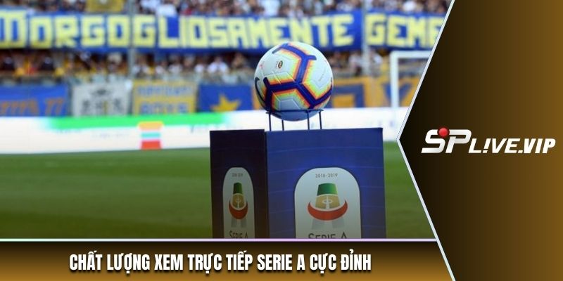Chất lượng xem trực tiếp Serie A cực đỉnh