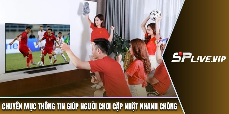Chuyên mục thông tin giúp người chơi cập nhật nhanh chóng