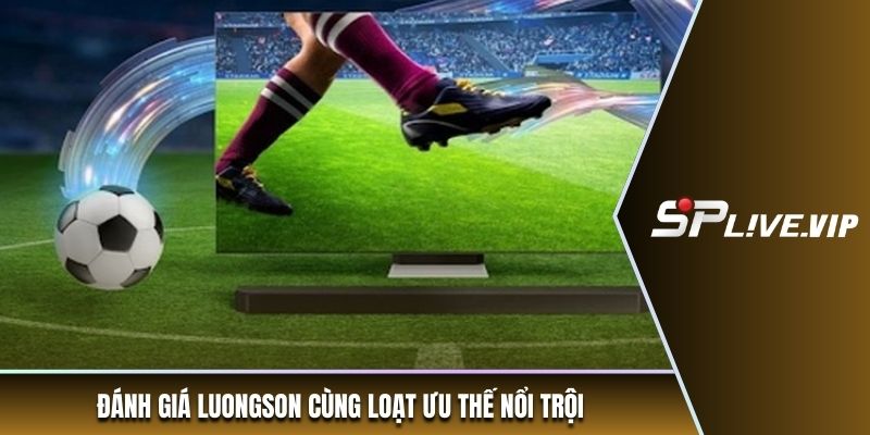 Đánh giá luongson cùng loạt ưu thế nổi trội