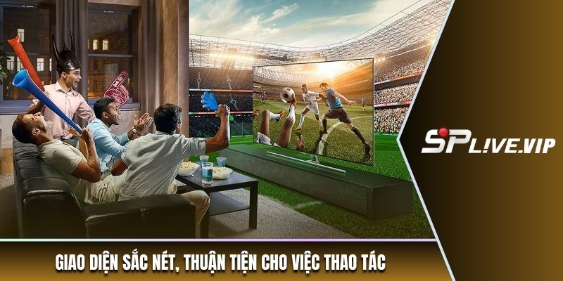 Giao diện sắc nét, thuận tiện cho việc thao tác