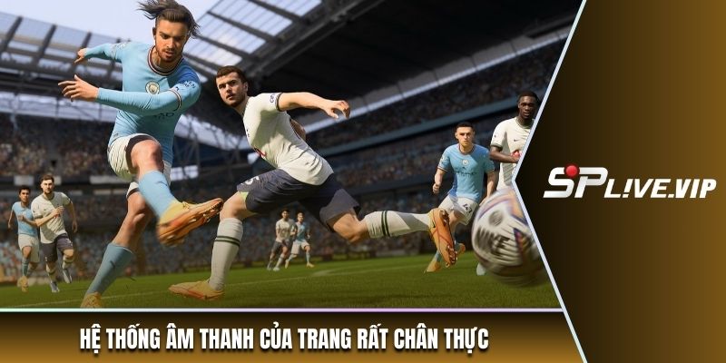 Hệ thống âm thanh của trang rất chân thực