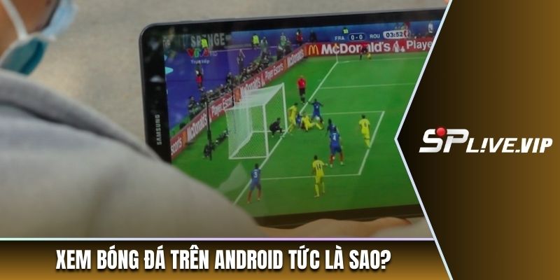 Xem bóng đá trên Android tức là sao?