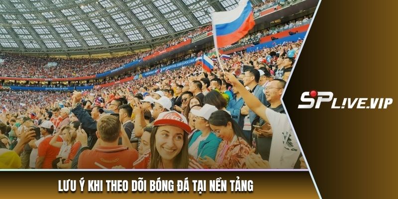 Lưu ý khi theo dõi bóng đá tại nền tảng