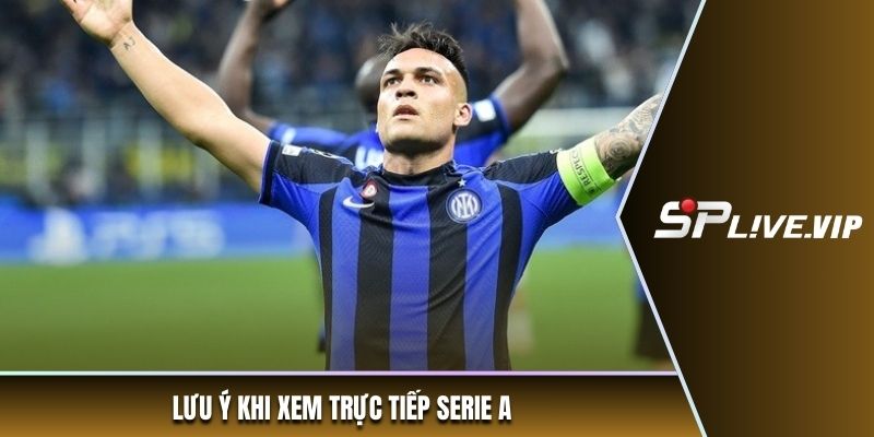 Lưu ý khi xem trực tiếp Serie A