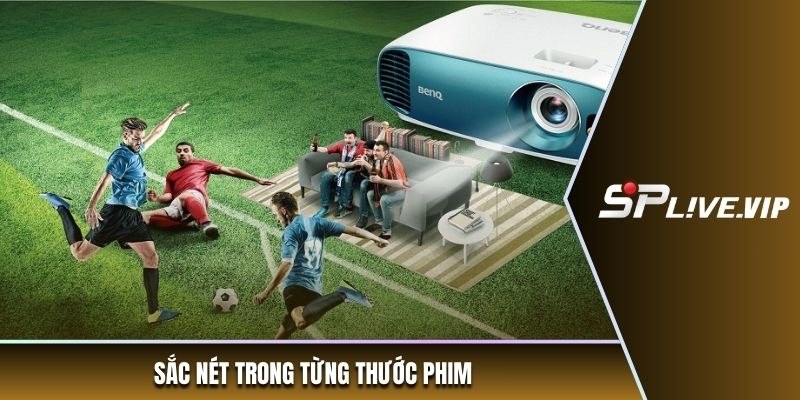 Sắc nét trong từng thước phim