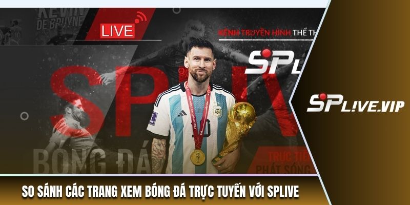So sánh các trang xem bóng đá trực tuyến với SPLIVE