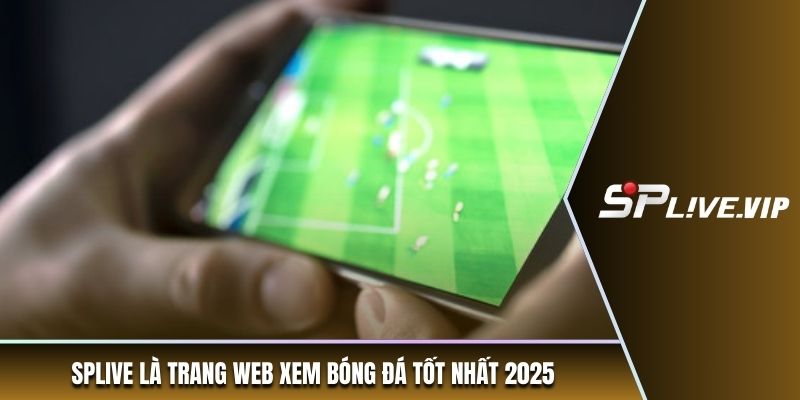 SPLIVE là trang web xem bóng đá tốt nhất 2025