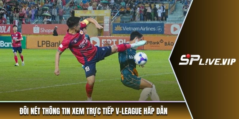 Đôi nét thông tin xem trực tiếp V-League hấp dẫn