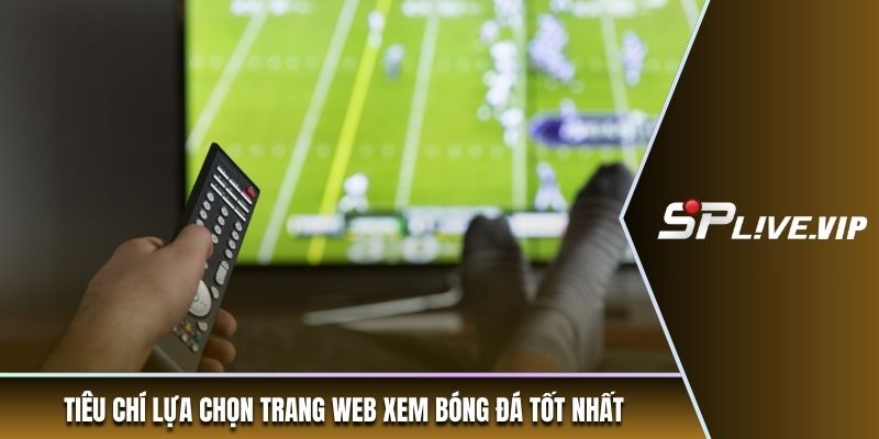 Tiêu chí lựa chọn trang web xem bóng đá tốt nhất
