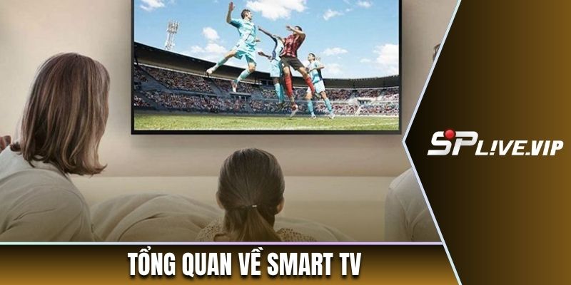 Tổng quan về smart TV