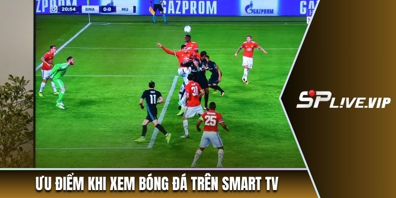 Ưu điểm khi xem bóng đá trên smart TV