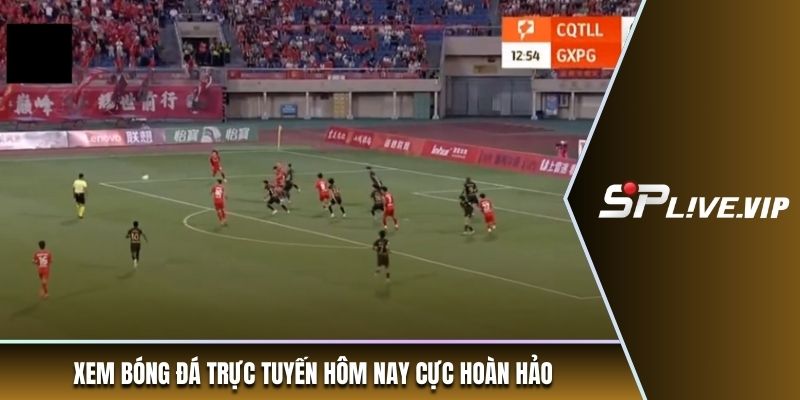 Xem bóng đá trực tuyến hôm nay cực hoàn hảo